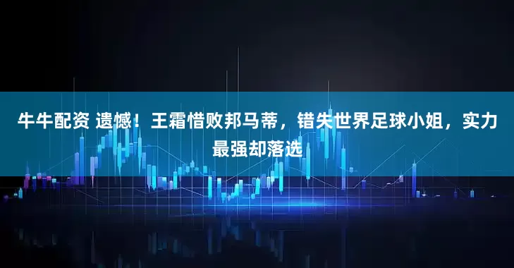 牛牛配资 遗憾！王霜惜败邦马蒂，错失世界足球小姐，实力最强却落选